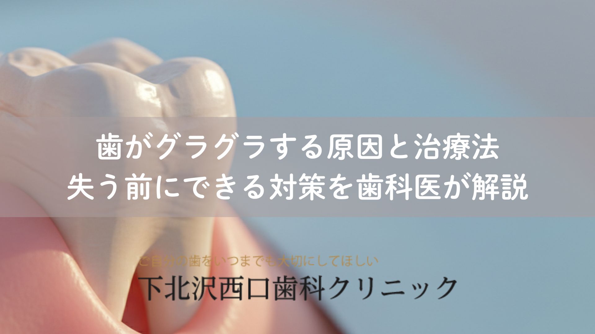 歯がグラグラする原因と治療法｜失う前にできる対策を歯科医が解説